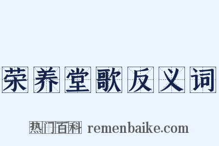荣养堂歌反义词是什么意思的图片